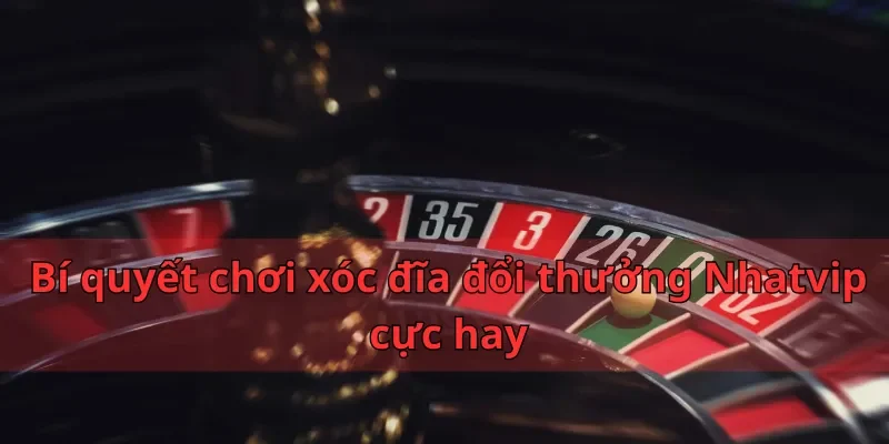 Xóc Đĩa Đổi Thưởng Nhatvip- Chuyên Mục Game Được Yêu Thích 3 Bí quyết chơi xóc đĩa đổi thưởng Nhatvip cực hay