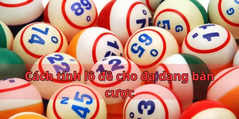 Cách tính lô đề cho đa dạng bàn cược