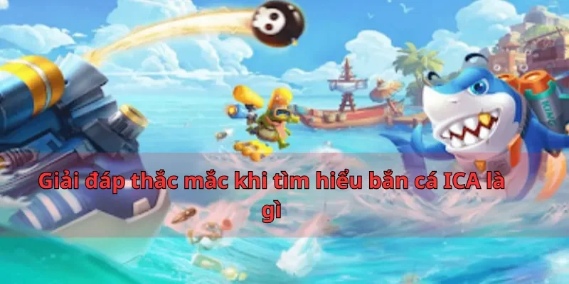 Bắn cá ICA là gì? Khám phá game bắn cá đỉnh nhất tại nhatvip 3 Giải đáp thắc mắc khi tìm hiểu bắn cá ICA là gì