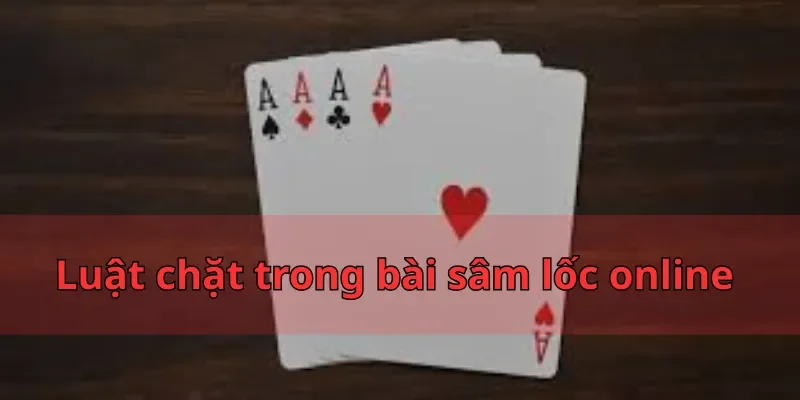 Luật chặt trong bài sâm lốc online