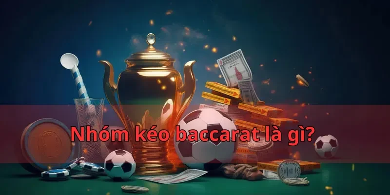 Nhóm Kéo Baccarat Là Gì? Tiêu Chí Lựa Chọn Nhóm Uy Tín 1 Nhóm kéo baccarat là gì