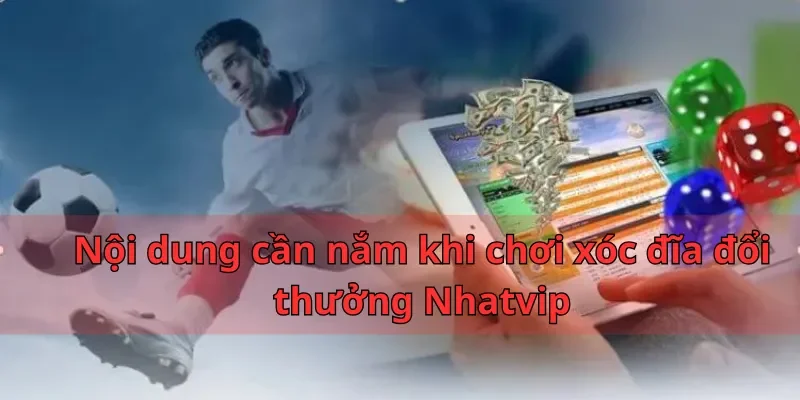 Xóc Đĩa Đổi Thưởng Nhatvip- Chuyên Mục Game Được Yêu Thích 2 Nội dung cần nắm khi chơi xóc đĩa đổi thưởng Nhatvip